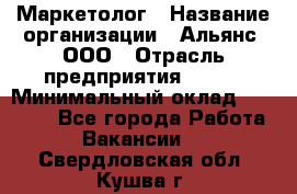 Маркетолог › Название организации ­ Альянс, ООО › Отрасль предприятия ­ BTL › Минимальный оклад ­ 25 000 - Все города Работа » Вакансии   . Свердловская обл.,Кушва г.